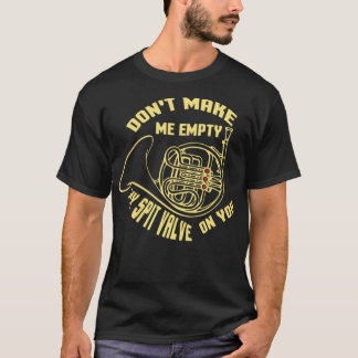 Camiseta Don&39;t Make Me Empty Spit Valve French Horn Band