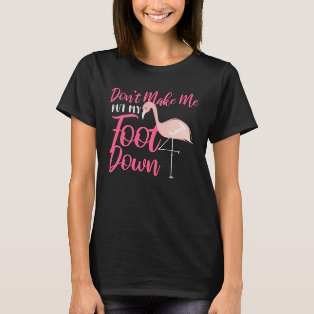 Camiseta Don Make Me Put My Down Pink Flamingo (Frente)