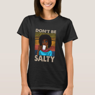 Camiseta Don T Be Salty Shirt For African American Pride Mo