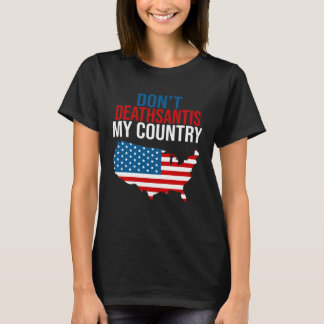 Camiseta Don t DeathSantis My Country  Patriotic Anti DeSan