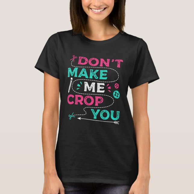 Camiseta Don t Make Me Crop You Scrapbooking Crafting Scrap (Frente)