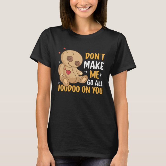 Camiseta Don`t Make Me Go All Voodoo On You I Voodoo Doll (Frente)