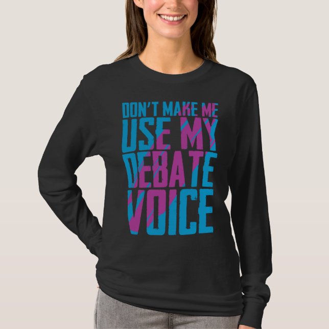Camiseta Don t Make Me Use My Debate Voice Discuss Discours (Frente)