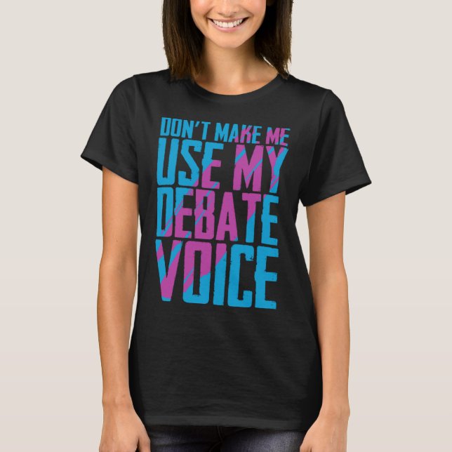 Camiseta Don t Make Me Use My Debate Voice Discuss Discours (Frente)