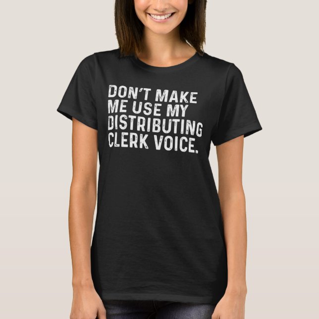 Camiseta Don t Make Me Use My Distributing Clerk Voice Job (Frente)