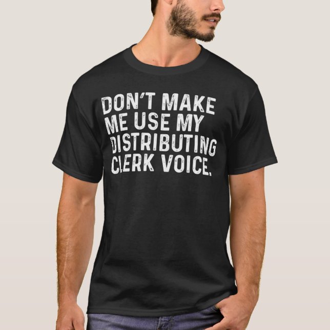 Camiseta Don t Make Me Use My Distributing Clerk Voice Job (Frente)