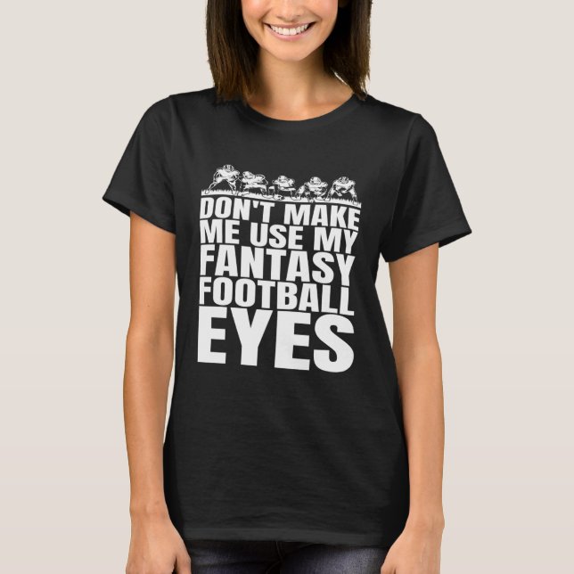Camiseta Don t Make Me Use My Fantasy Football Eyes (Frente)