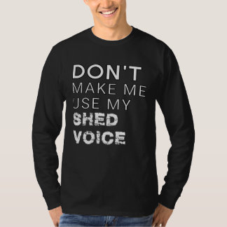Camiseta Don t Make Me Use My Shed Voice  Backyard Outdoors