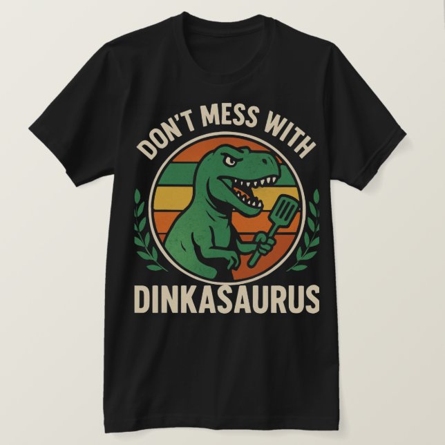 Camiseta Don’t Mess With Dinkasaurus  Dinosaur Picklebll (Frente do Design)