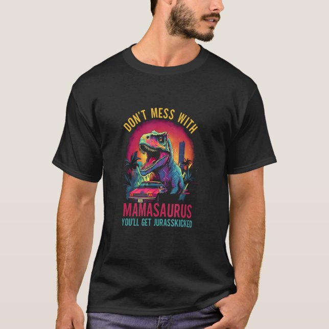 Camiseta Don t Mess With Mamasaurus You ll Get Jurasskicked (Frente)