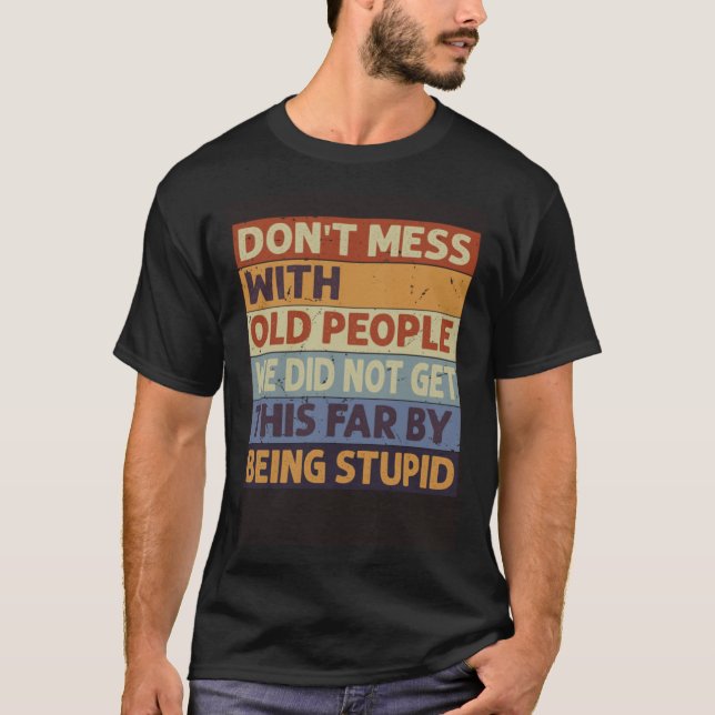 Camiseta Don t Mess With Old People We Did Not Get This Far (Frente)