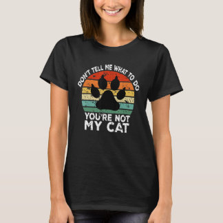 Camiseta Don t Tell Me What to Do You Are Not My Cat  Cat