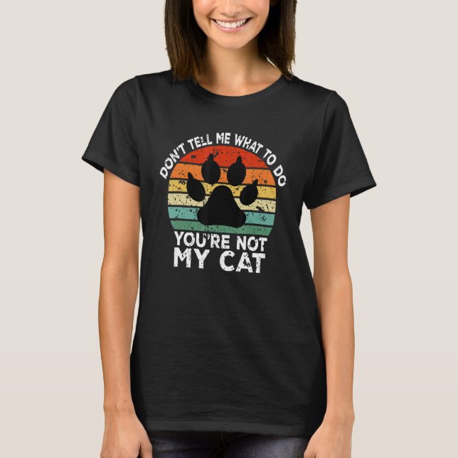 Camiseta Don t Tell Me What to Do You Are Not My Cat  Cat (Frente)