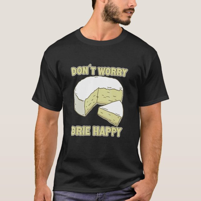 Camiseta Don´t Worry Brie Happy Brie Cheese (Frente)