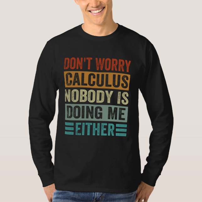 Camiseta Don t Worry Calculus Nobody Is Doing Me Either (Frente)