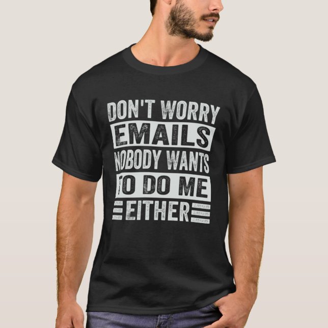 Camiseta Don t Worry Emails Nobody Wants To Do Me Either    (Frente)