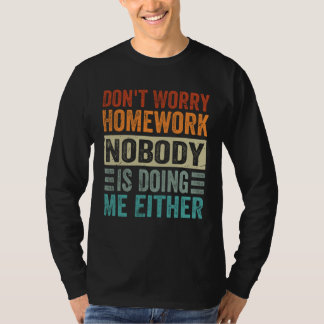 Camiseta Don t Worry Homework  Nobody Is Doing Me Either
