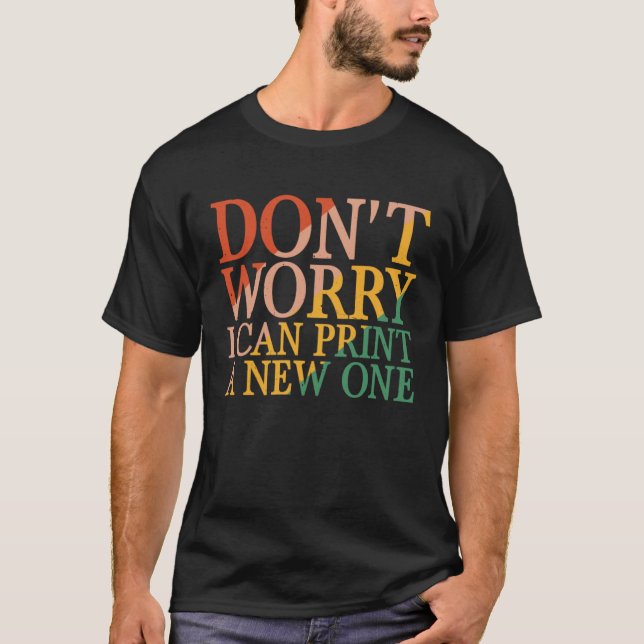 Camiseta Don t Worry I Can Print A New One (Frente)