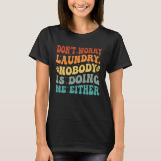 Camiseta Don t Worry Laundry  Nobody Is Doing Me Either    