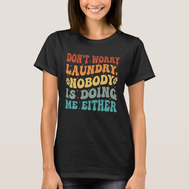 Camiseta Don t Worry Laundry  Nobody Is Doing Me Either     (Frente)