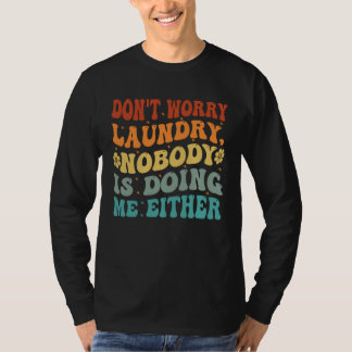 Camiseta Don t Worry Laundry  Nobody Is Doing Me Either    