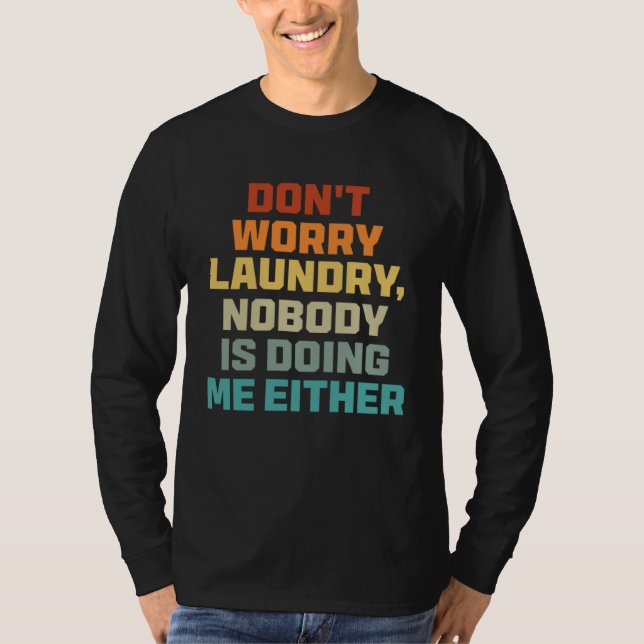 Camiseta Don t Worry Laundry   Nobody Is Doing Me Either (Frente)
