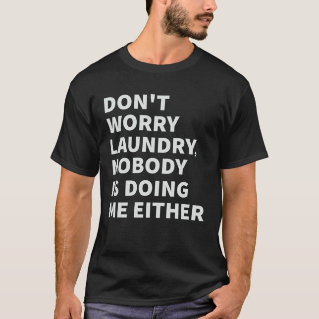 Camiseta Don t Worry Laundry  Nobody Is Doing Me Either (Frente)