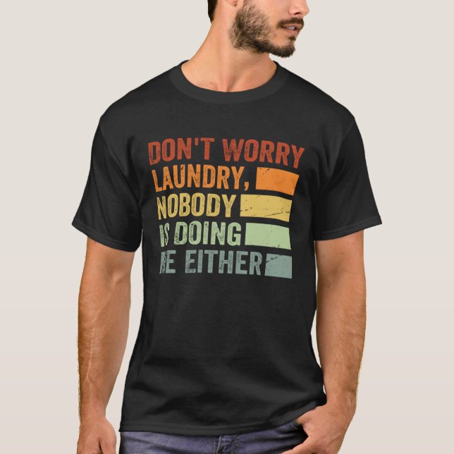 Camiseta Don t Worry Laundry  Nobody Is Doing Me Either  1 (Frente)