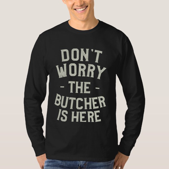 Camiseta Don t Worry The Butcher Is Here Butchery Butchers (Frente)