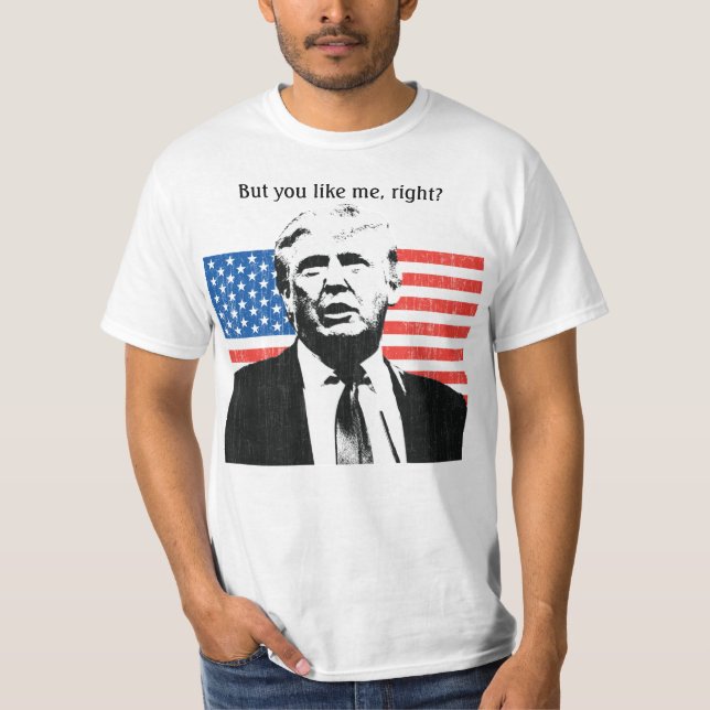 Camiseta Donald Trump Mas Você Gosta De Mim, Certo? (Frente)