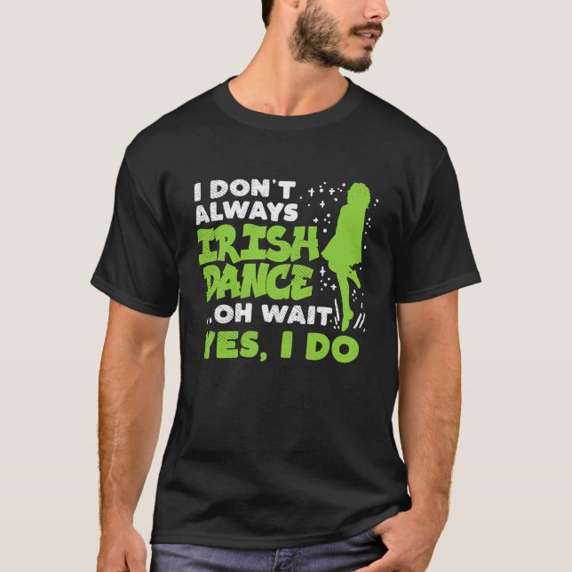Camiseta Dont Always Irish Dance Yes I Do St Patricks Day D (Frente)
