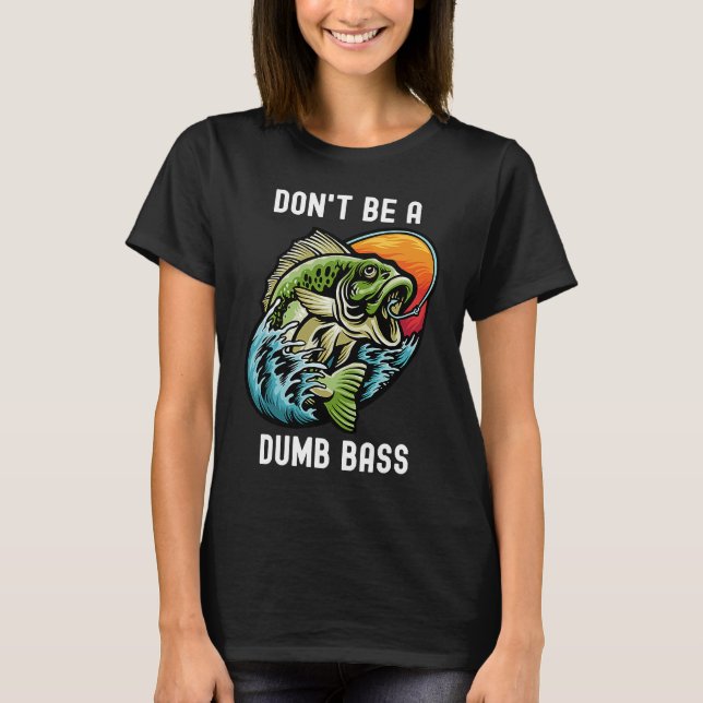 Camiseta Don't Be A Dumb Bass  Fishing Sarcastic Angler (Frente)