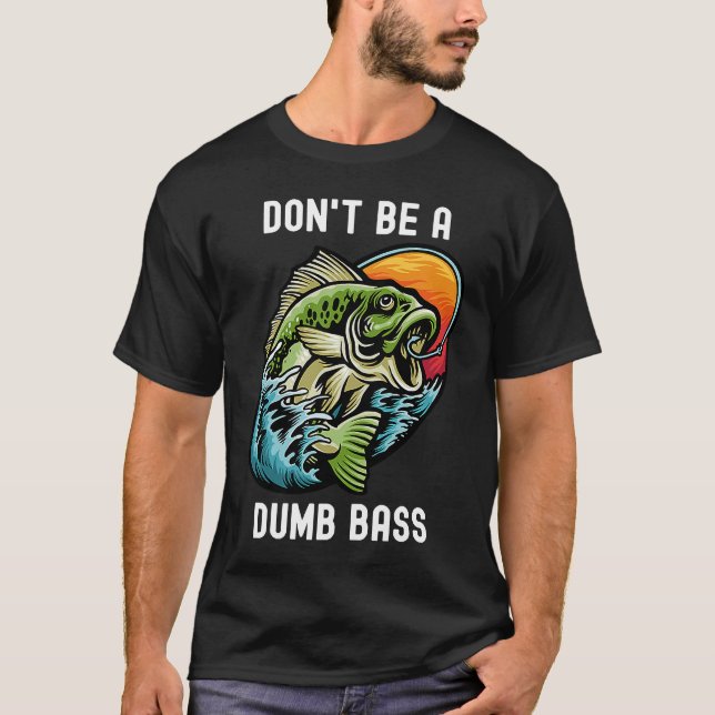 Camiseta Don't Be A Dumb Bass  Fishing Sarcastic Angler (Frente)