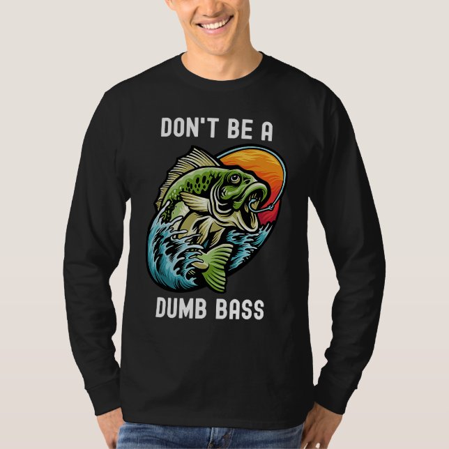 Camiseta Don't Be A Dumb Bass  Fishing Sarcastic Angler (Frente)