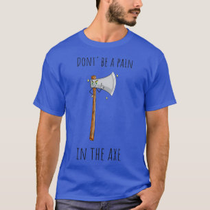 Camiseta Dont Be A Pain In The Axe Let Me Axeplain Axe Puns