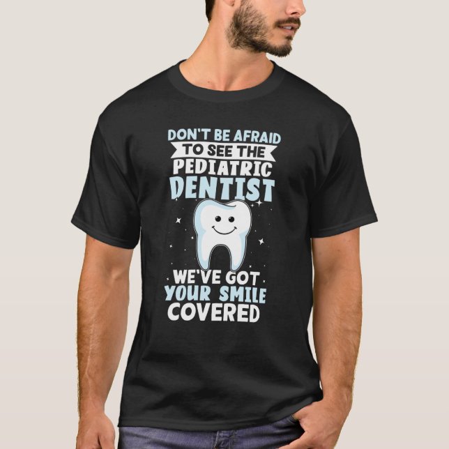 Camiseta Don't Be Afraid To See The Pediatric Dentist (Frente)