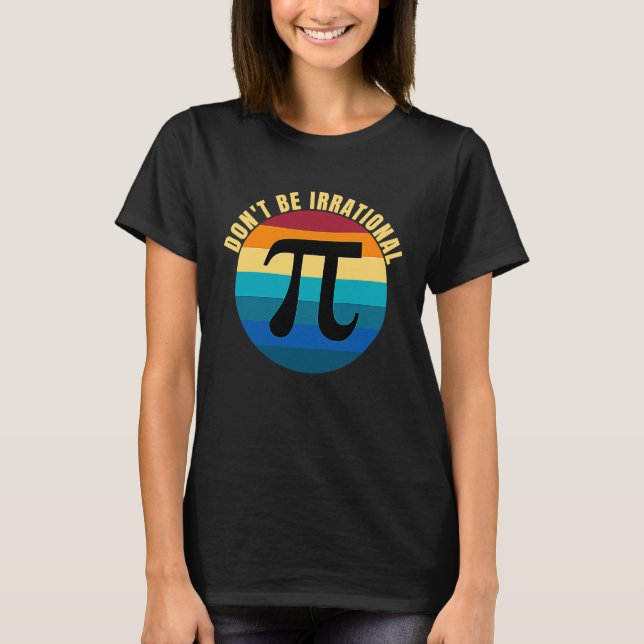 Camiseta Don't Be Irrational Symbol Pi Day Math Happy Pi Ir (Frente)