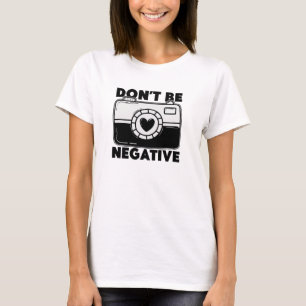 Camiseta Don't Be Negative - Funny Photographer