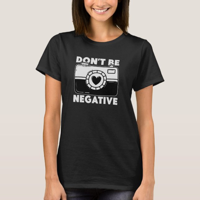 Camiseta Don't Be Negative - Funny Photographer (Frente)
