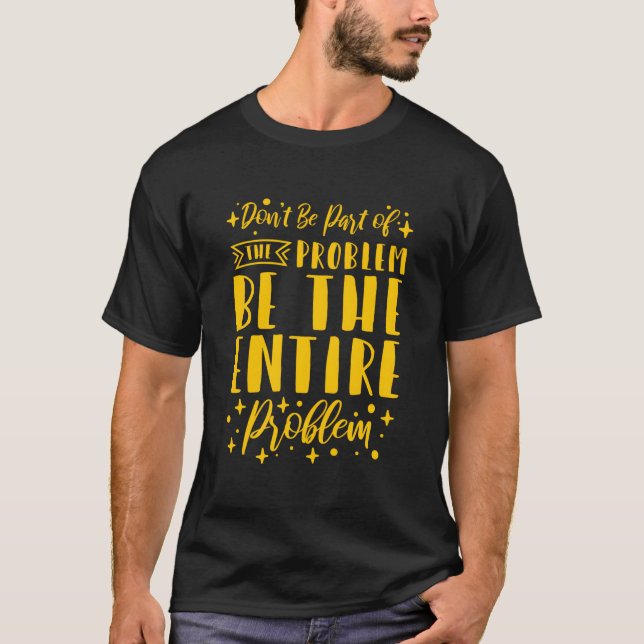 Camiseta Don'T Be P Of The Problem Be The Entire Problem (Frente)