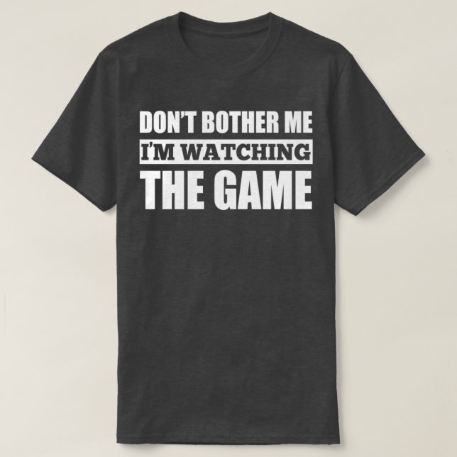 Camiseta Dont Bother Me Im Watching The Game (Frente do Design)