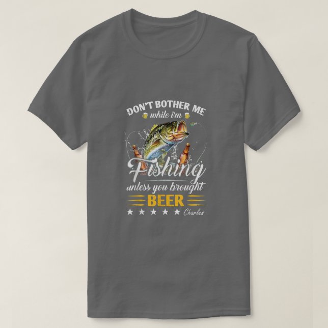 Camiseta DonT Bother Me While IM Fishing Unless You Brought (Frente do Design)