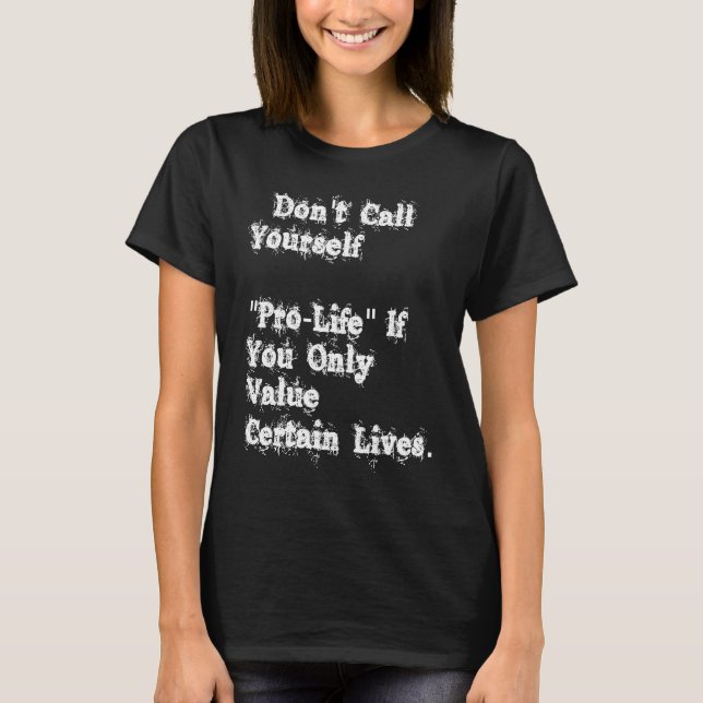 Camiseta Don't Call Yourself Prolife If you Only Value Cert (Frente)
