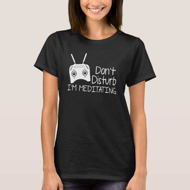 Camiseta Don't Disturb I'm Meditating Drone Flying Quadcopt (Frente)