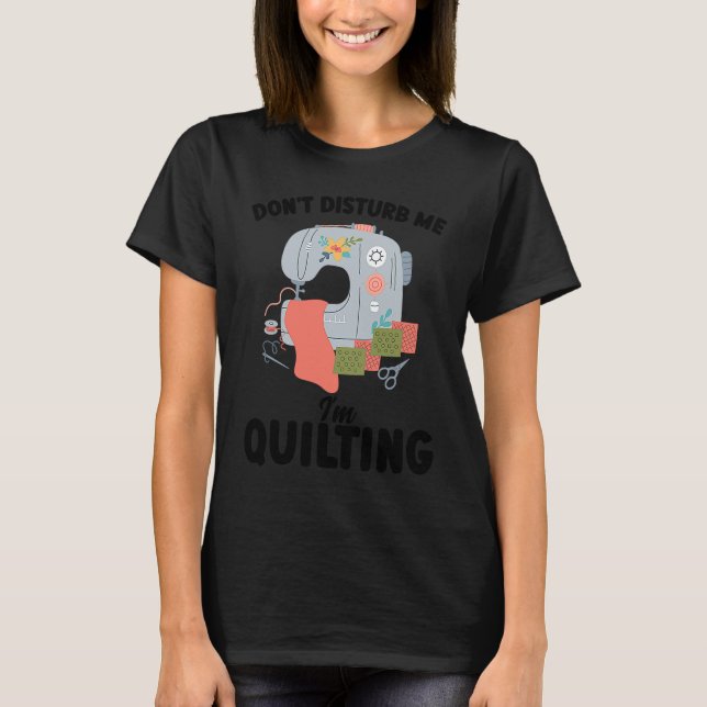 Camiseta don't disturb me I'm quilting quilt (Frente)