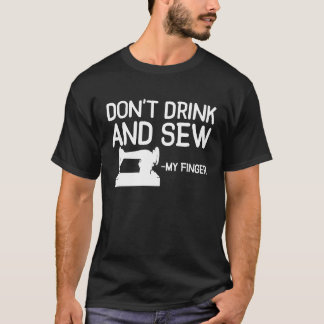 Camiseta Dont Drink And Sew My Finger Sewing Sewer Machine