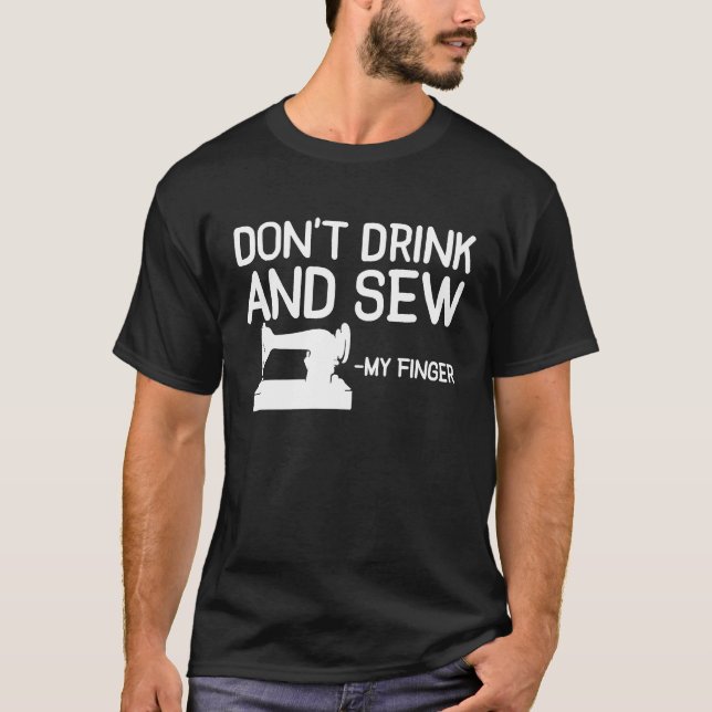 Camiseta Dont Drink And Sew My Finger Sewing Sewer Machine (Frente)