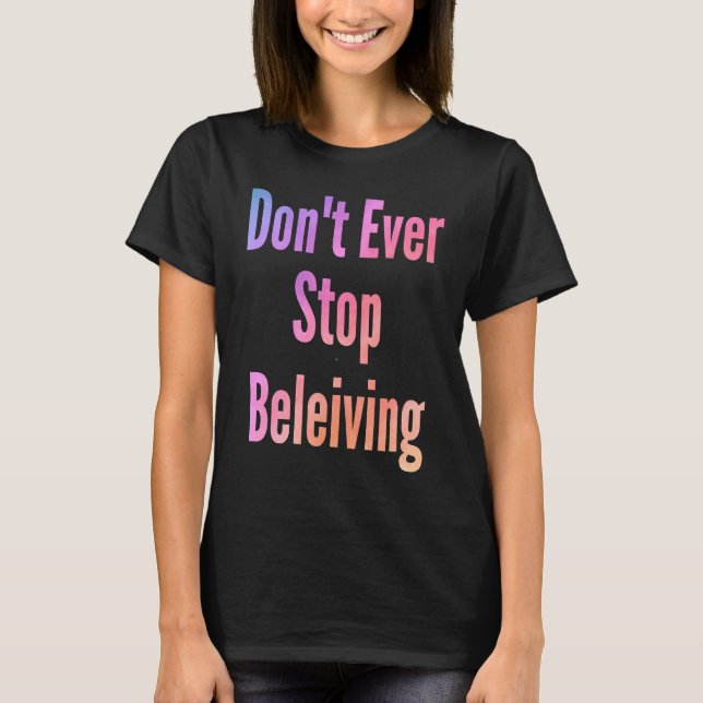 Camiseta Don't ever stop beleiving sarcastic rude  sayings (Frente)