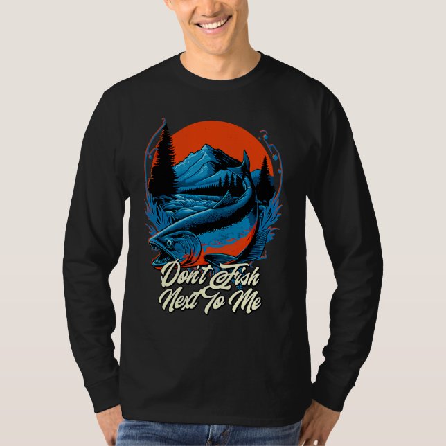Camiseta Dont Fish Next To Me Funny Fishing Humor Fisherman (Frente)