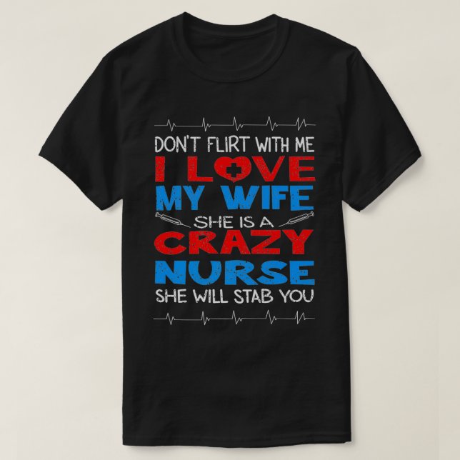 Camiseta Don't Flirt With Me I Love My Crazy Nurse Wife Gif (Frente do Design)